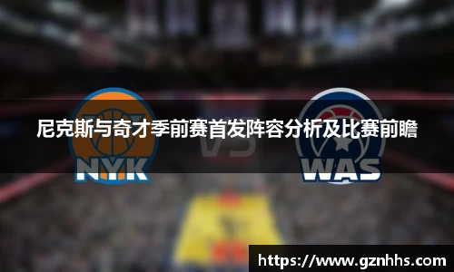 尼克斯与奇才季前赛首发阵容分析及比赛前瞻